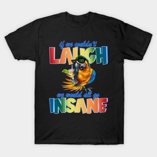 If We Couldn't Laugh, We Would All Go Insane Pa T-Shirt